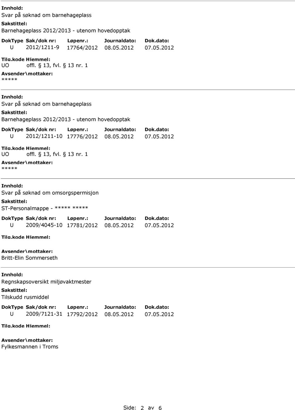 1 Svar på søknad om barnehageplass Barnehageplass 2012/2013 - utenom hovedopptak O 2012/1211-10 17776/2012 offl.