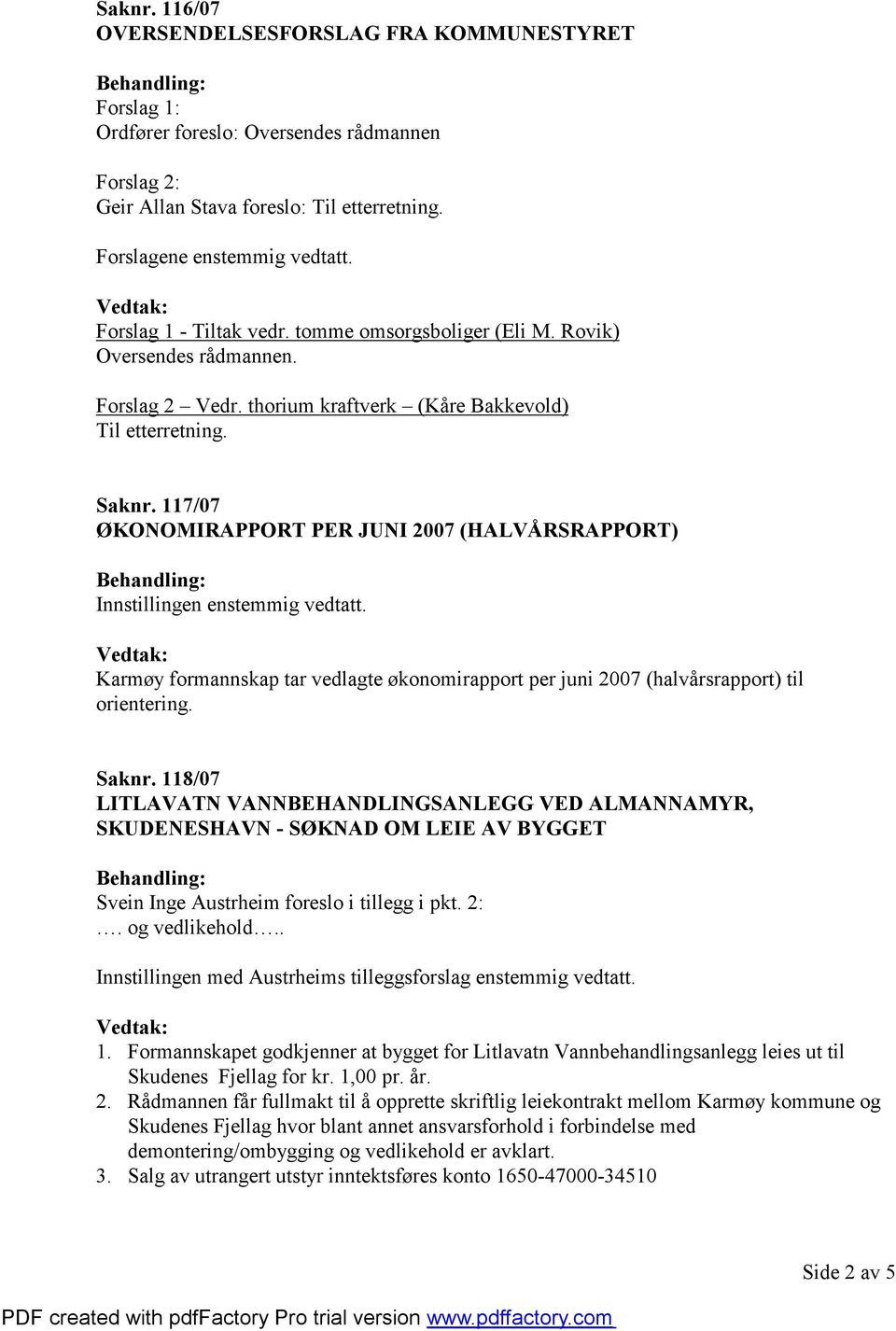 117/07 ØKONOMIRAPPORT PER JUNI 2007 (HALVÅRSRAPPORT) Innstillingen enstemmig vedtatt. Karmøy formannskap tar vedlagte økonomirapport per juni 2007 (halvårsrapport) til orientering. Saknr.