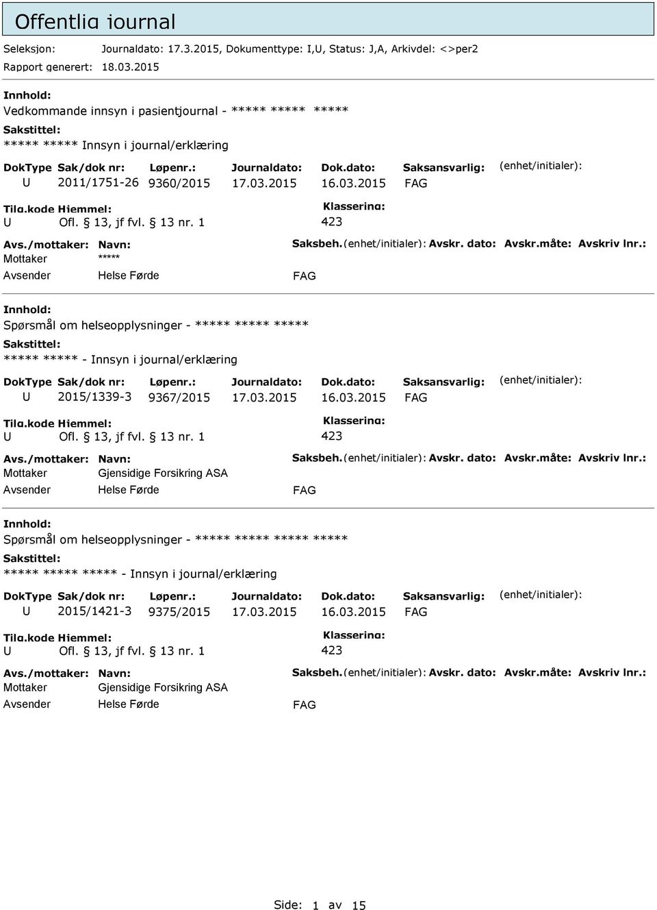 : Spørsmål om helseopplysninger - ***** ***** ***** ***** ***** - nnsyn i journal/erklæring 2015/1339-3 9367/2015 Avs./mottaker: Navn: Saksbeh. Avskr. dato: Avskr.måte: Avskriv lnr.