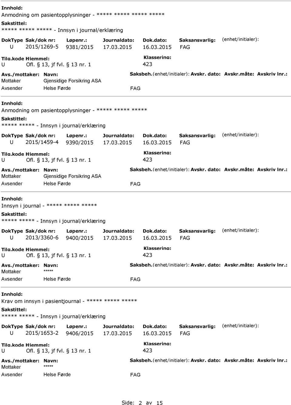 dato: Avskr.måte: Avskriv lnr.: Mottaker Gjensidige Forsikring ASA nnsyn i journal - ***** ***** ***** ***** ***** - nnsyn i journal/erklæring 2013/3360-6 9400/2015 Avs./mottaker: Navn: Saksbeh.