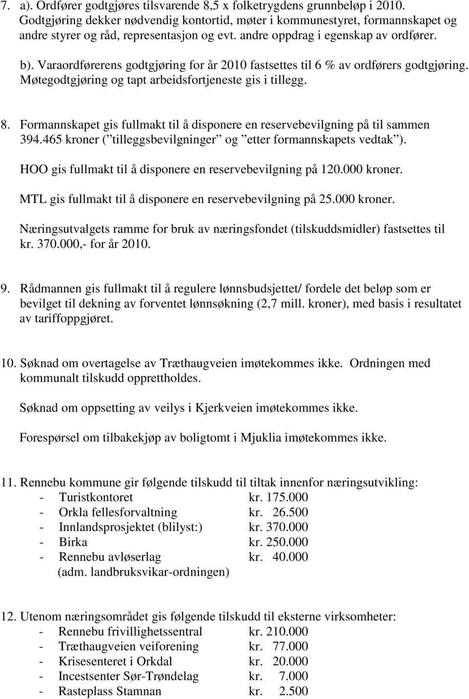 Varaordførerens godtgjøring for år 2010 fastsettes til 6 % av ordførers godtgjøring. Møtegodtgjøring og tapt arbeidsfortjeneste gis i tillegg. 8.