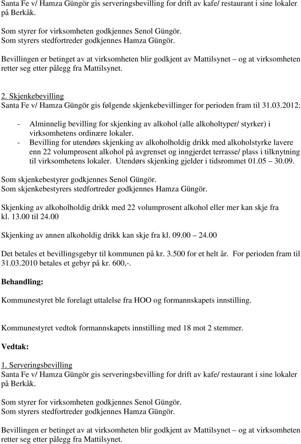 Skjenkebevilling Santa Fe v/ Hamza Güngör gis følgende skjenkebevillinger for perioden fram til 31.03.