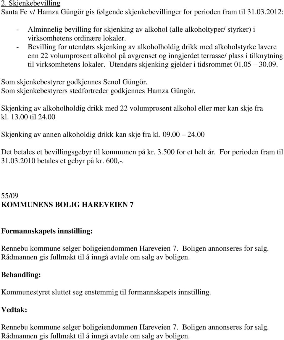 - Bevilling for utendørs skjenking av alkoholholdig drikk med alkoholstyrke lavere enn 22 volumprosent alkohol på avgrenset og inngjerdet terrasse/ plass i tilknytning til virksomhetens lokaler.