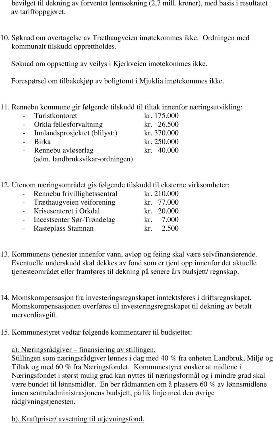 Rennebu kommune gir følgende tilskudd til tiltak innenfor næringsutvikling: - Turistkontoret kr. 175.000 - Orkla fellesforvaltning kr. 26.500 - Innlandsprosjektet (blilyst:) kr. 370.000 - Birka kr.