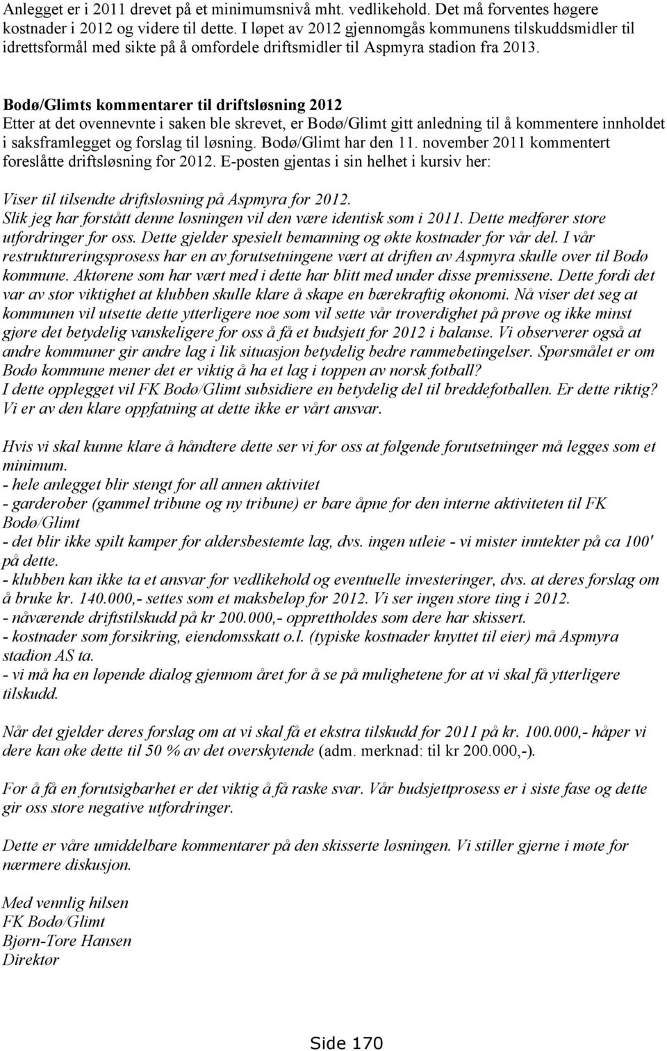 Bodø/Glimts kommentarer til driftsløsning 2012 Etter at det ovennevnte i saken ble skrevet, er Bodø/Glimt gitt anledning til å kommentere innholdet i saksframlegget og forslag til løsning.