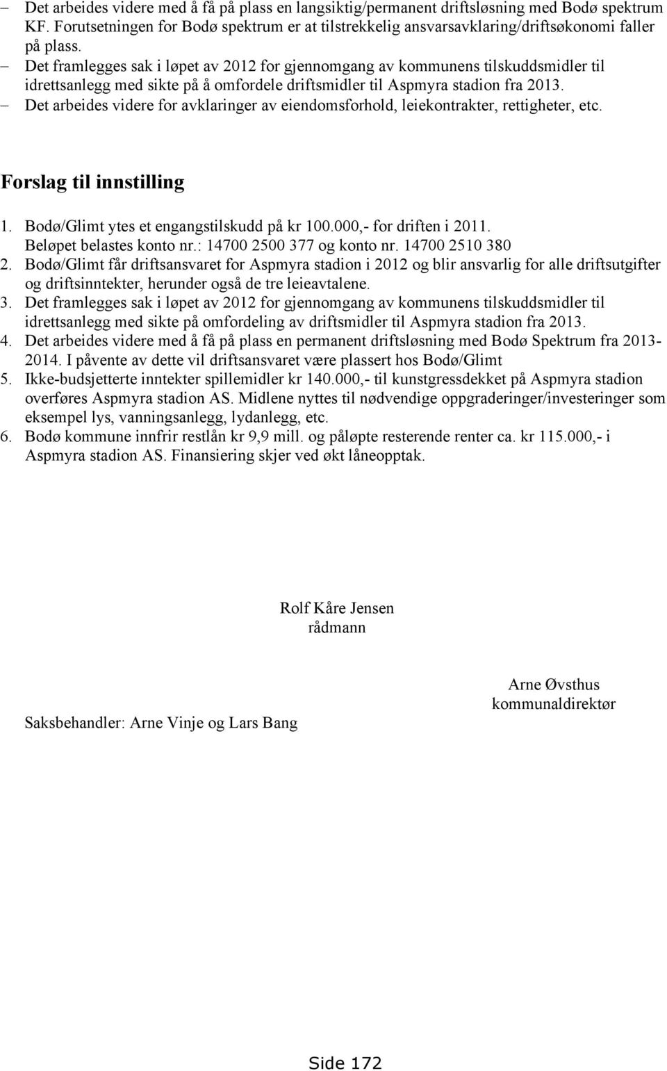 Det arbeides videre for avklaringer av eiendomsforhold, leiekontrakter, rettigheter, etc. Forslag til innstilling 1. Bodø/Glimt ytes et engangstilskudd på kr 100.000,- for driften i 2011.