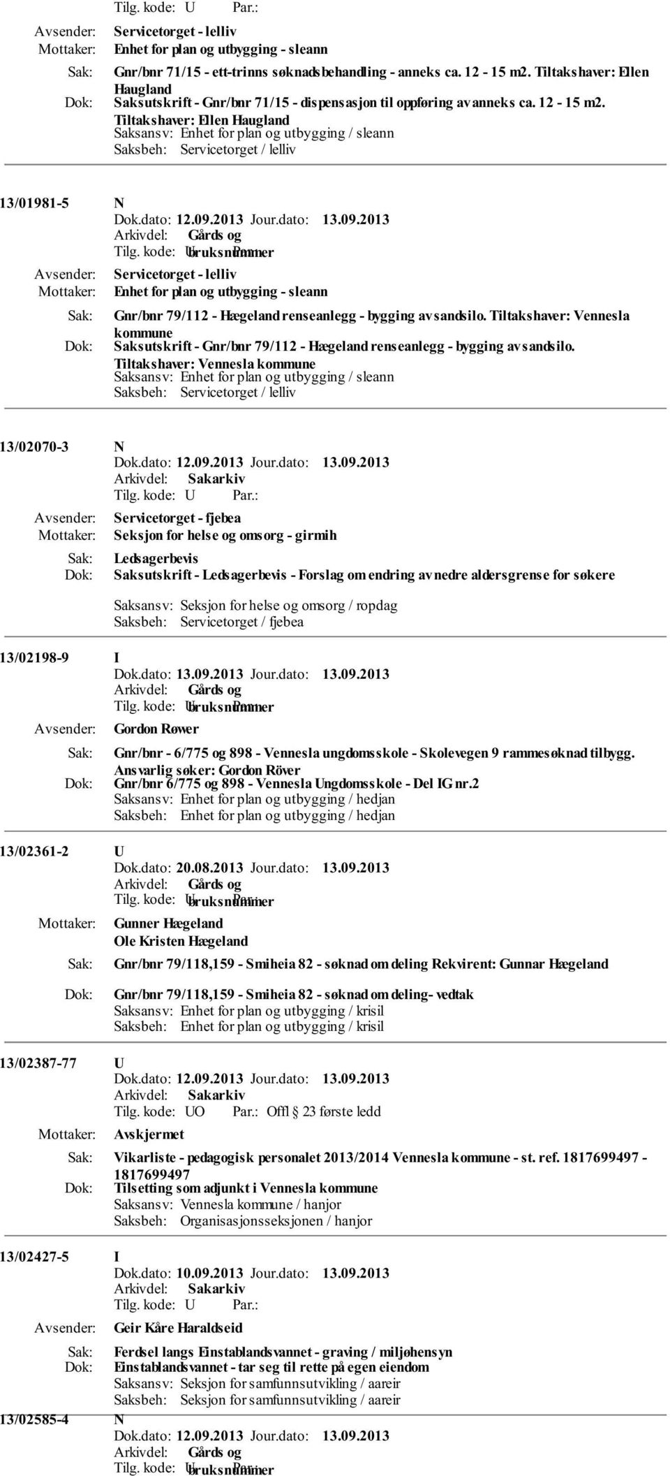 Tiltakshaver: Ellen Haugland Saksansv: Enhet for plan og utbygging / sleann 13/01981-5 N Enhet for plan og utbygging - sleann Gnr/bnr 79/112 - Hægeland renseanlegg - bygging av sandsilo.