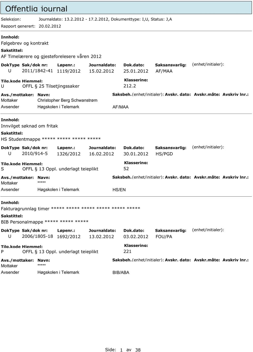 dato: Avskr.måte: Avskriv lnr.: AF/MAA nnvilget søknad om fritak H tudentmappe ***** ***** ***** ***** 2010/914-5 1326/2012 30.01.2012 H/GD aksbeh. Avskr. dato: Avskr.