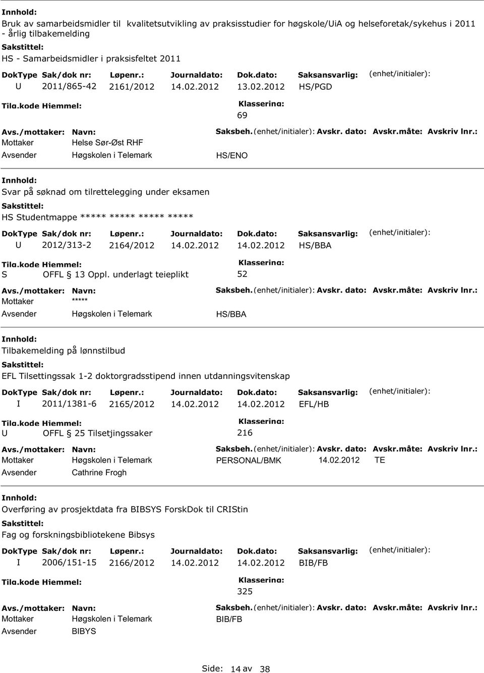 : H/ENO var på søknad om tilrettelegging under eksamen H tudentmappe ***** ***** ***** ***** 2012/313-2 2164/2012 H/BBA aksbeh. Avskr. dato: Avskr.måte: Avskriv lnr.