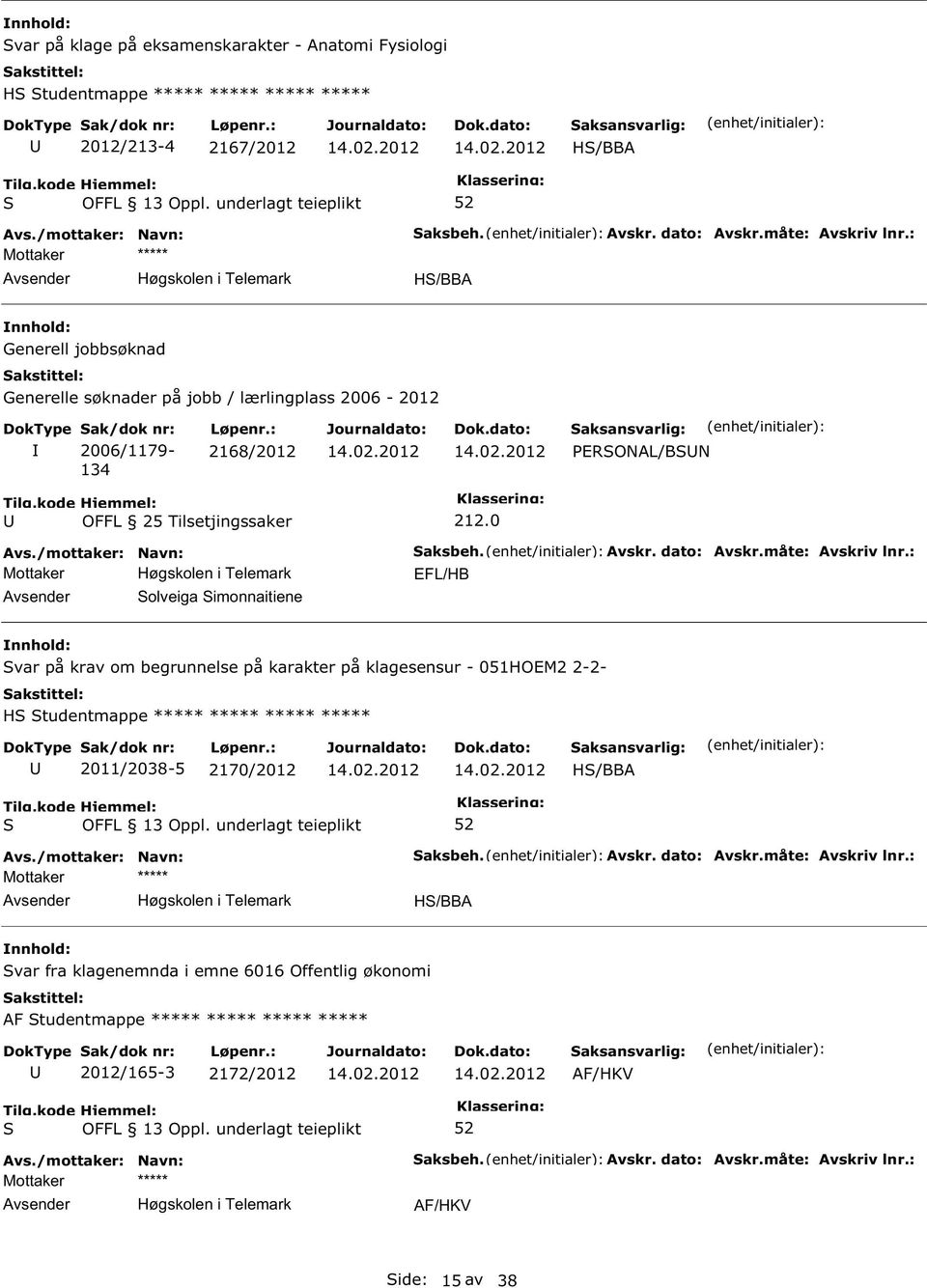 måte: Avskriv lnr.: EFL/HB var på krav om begrunnelse på karakter på klagesensur - 051HOEM2 2-2- H tudentmappe ***** ***** ***** ***** 2011/2038-5 2170/2012 H/BBA Høgskolen i Telemark aksbeh. Avskr. dato: Avskr.