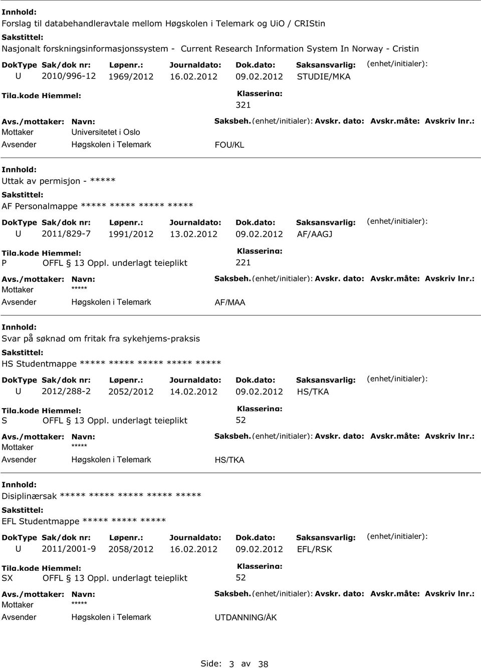 2012 AF/AAGJ 221 aksbeh. Avskr. dato: Avskr.måte: Avskriv lnr.: AF/MAA var på søknad om fritak fra sykehjems-praksis H tudentmappe ***** ***** ***** ***** ***** 2012/288-2 20/2012 09.02.