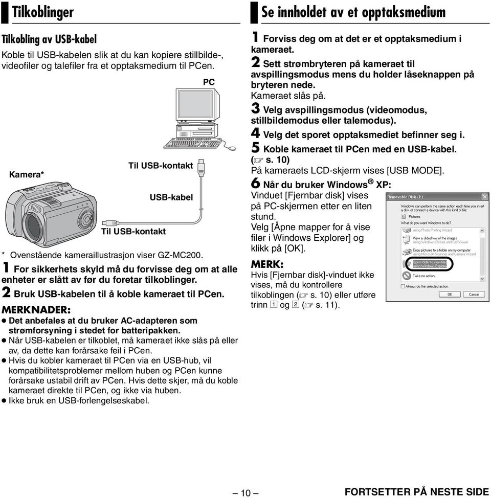 1 For sikkerhets skyld må du forvisse deg om at alle enheter er slått av før du foretar tilkoblinger. 2 Bruk USB-kabelen til å koble kameraet til PCen.