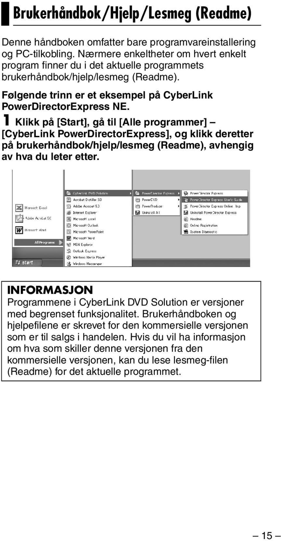 1 Klikk på [Start], gå til [Alle programmer] [CyberLink PowerDirectorExpress], og klikk deretter på brukerhåndbok/hjelp/lesmeg (Readme), avhengig av hva du leter etter.