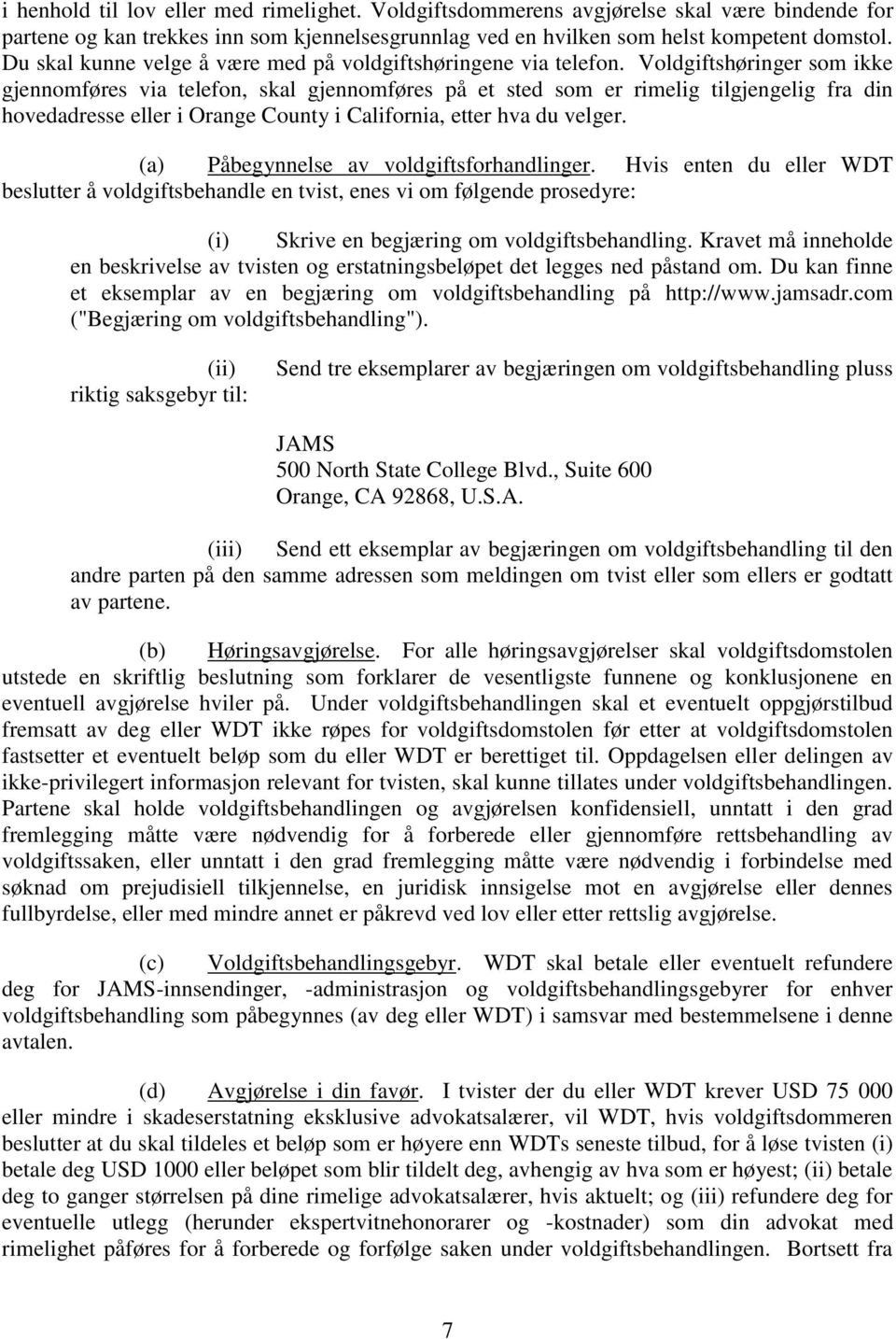 Voldgiftshøringer som ikke gjennomføres via telefon, skal gjennomføres på et sted som er rimelig tilgjengelig fra din hovedadresse eller i Orange County i California, etter hva du velger.