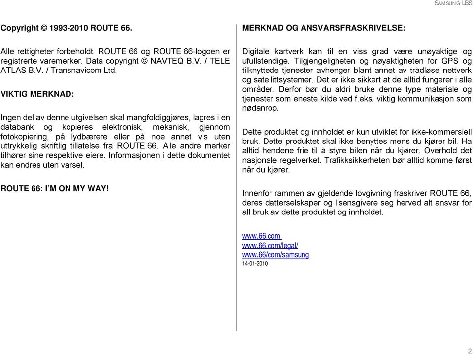 uttrykkelig skriftlig tillatelse fra ROUTE 66. Alle andre merker tilhører sine respektive eiere. Informasjonen i dette dokumentet kan endres uten varsel. ROUTE 66: I M ON MY WAY!