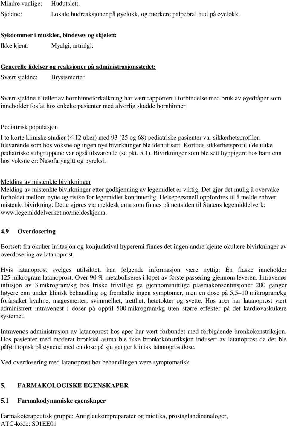 inneholder fosfat hos enkelte pasienter med alvorlig skadde hornhinner I to korte kliniske studier ( 12 uker) med 93 (25 og 68) pediatriske pasienter var sikkerhetsprofilen tilsvarende som hos voksne