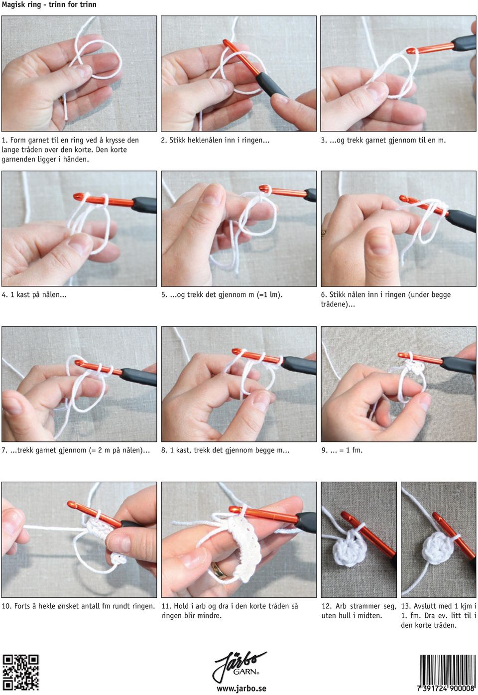 Stikk nålen inn i ringen (under begge trådene)... 7....trekk garnet gjennom (= 2 m på nålen)... 8. 1 kast, trekk det gjennom begge m... 9.... = 1 fm. 10.