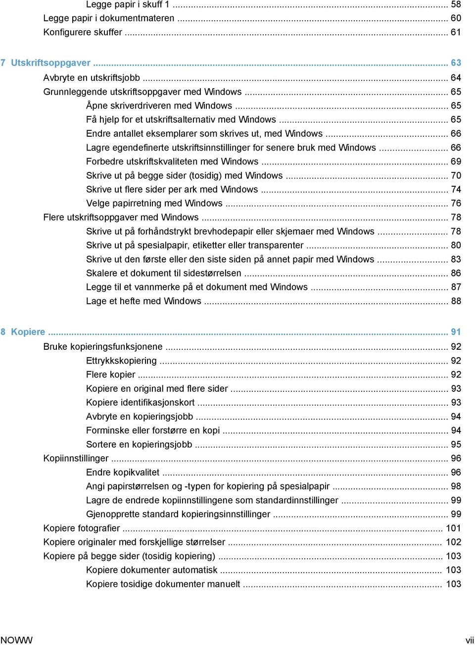 .. 66 Lagre egendefinerte utskriftsinnstillinger for senere bruk med Windows... 66 Forbedre utskriftskvaliteten med Windows... 69 Skrive ut på begge sider (tosidig) med Windows.