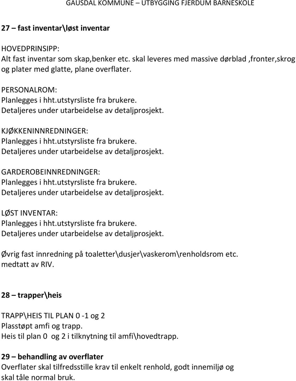 utstyrsliste fra brukere. Detaljeres under utarbeidelse av detaljprosjekt. LØST INVENTAR: Planlegges i hht.utstyrsliste fra brukere. Detaljeres under utarbeidelse av detaljprosjekt. Øvrig fast innredning på toaletter\dusjer\vaskerom\renholdsrom etc.