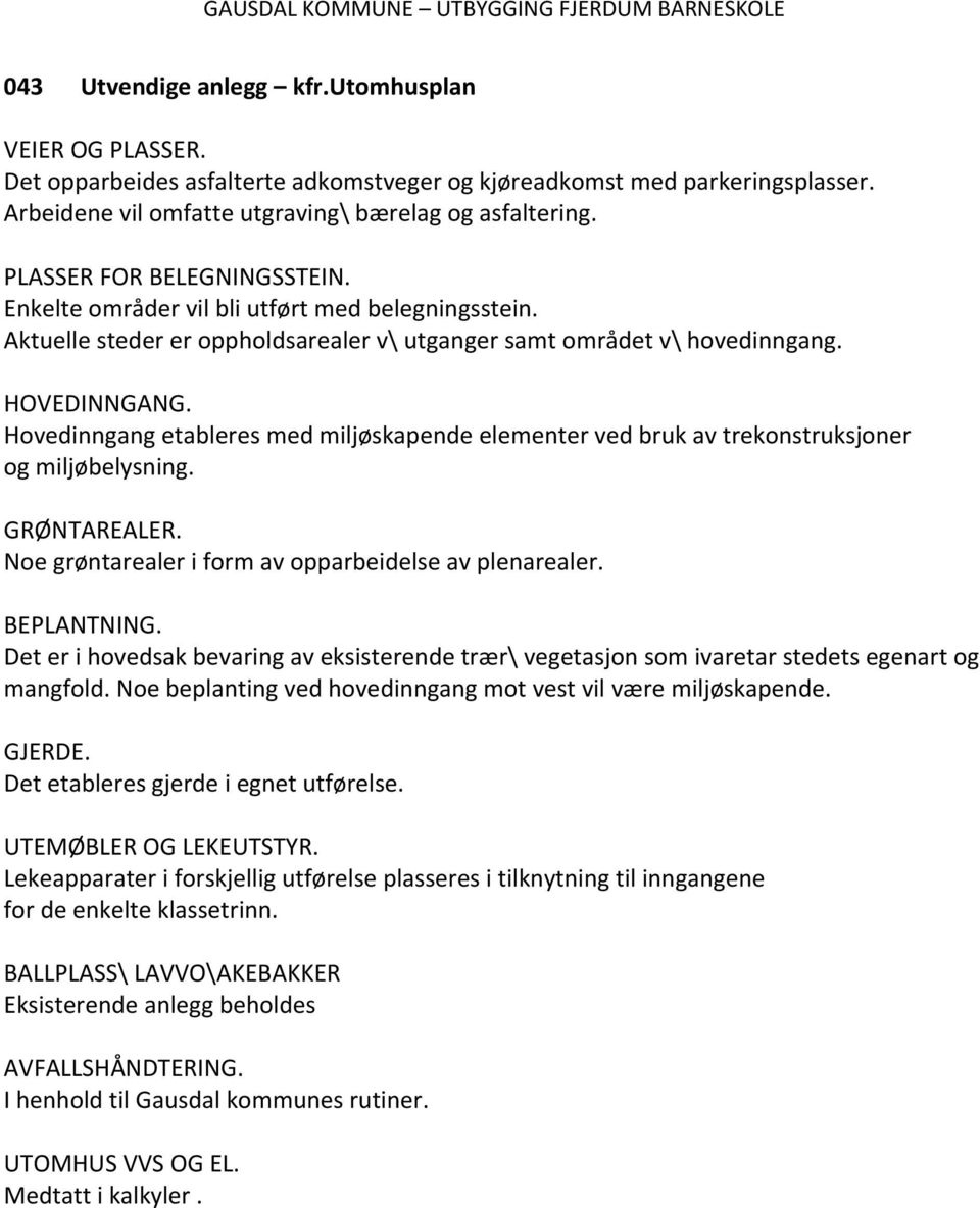 Hovedinngang etableres med miljøskapende elementer ved bruk av trekonstruksjoner og miljøbelysning. GRØNTAREALER. Noe grøntarealer i form av opparbeidelse av plenarealer. BEPLANTNING.