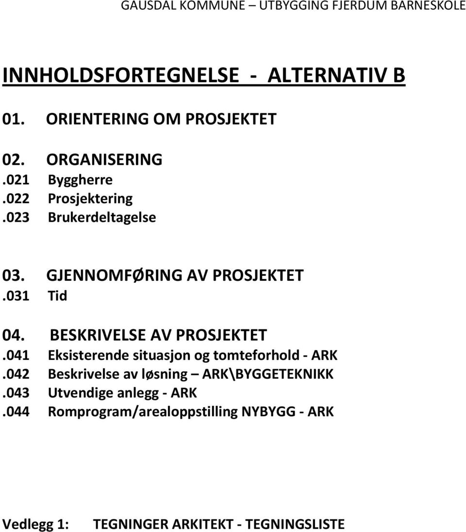 BESKRIVELSE AV PROSJEKTET.041 Eksisterende situasjon og tomteforhold ARK.