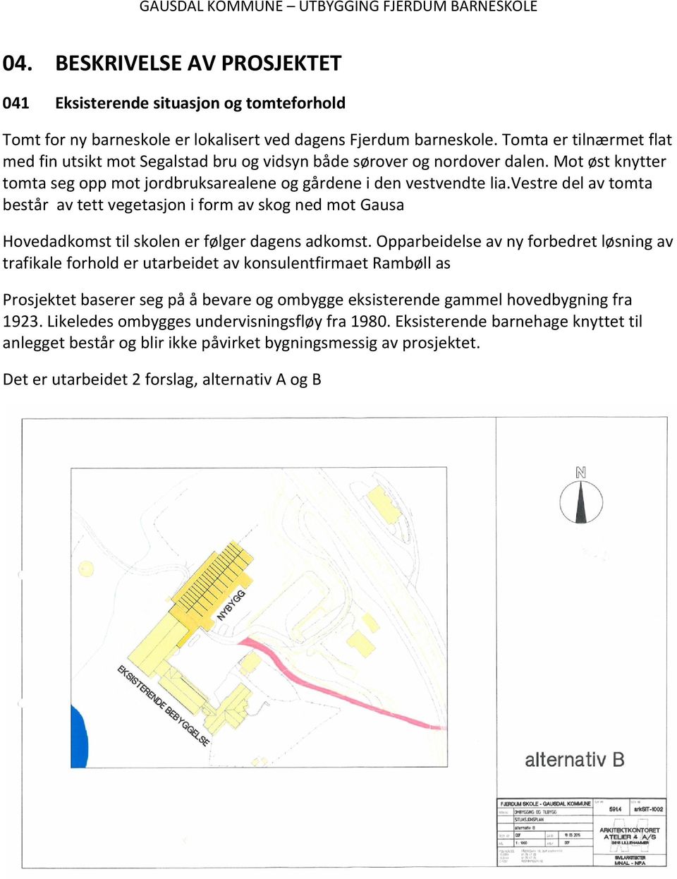 vestre del av tomta består av tett vegetasjon i form av skog ned mot Gausa Hovedadkomst til skolen er følger dagens adkomst.