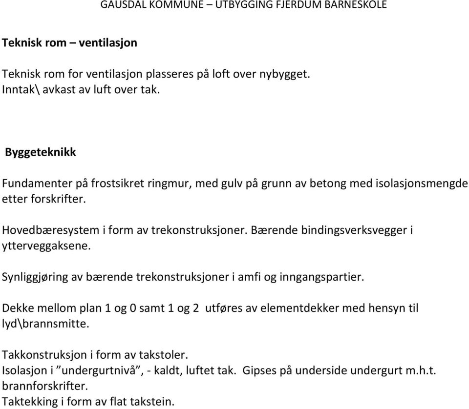 Bærende bindingsverksvegger i ytterveggaksene. Synliggjøring av bærende trekonstruksjoner i amfi og inngangspartier.