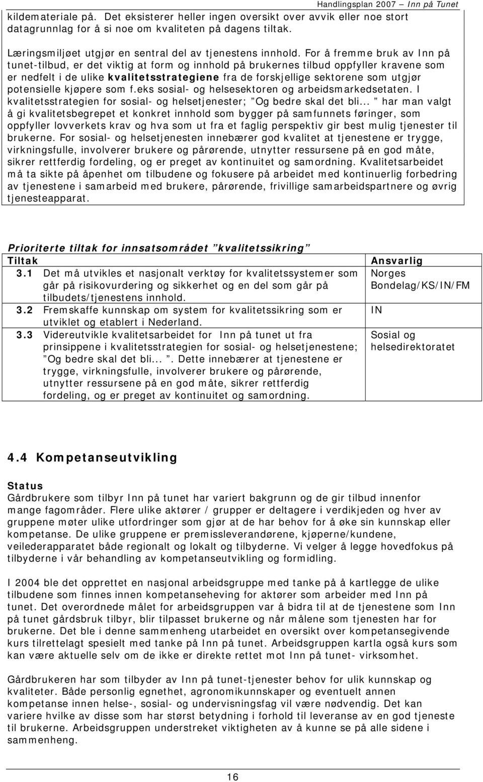 utgjør potensielle kjøpere som f.eks sosial- og helsesektoren og arbeidsmarkedsetaten. I kvalitetsstrategien for sosial- og helsetjenester; Og bedre skal det bli.