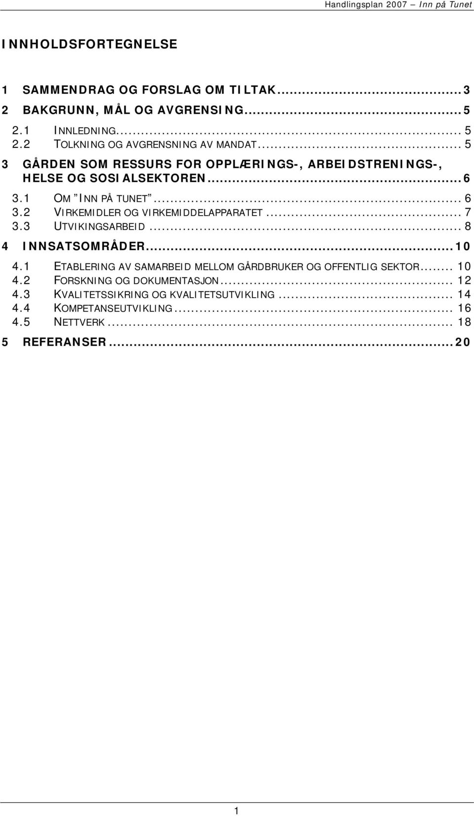 .. 7 3.3 UTVIKINGSARBEID... 8 4 INNSATSOMRÅDER... 10 4.1 ETABLERING AV SAMARBEID MELLOM GÅRDBRUKER OG OFFENTLIG SEKTOR... 10 4.2 FORSKNING OG DOKUMENTASJON.