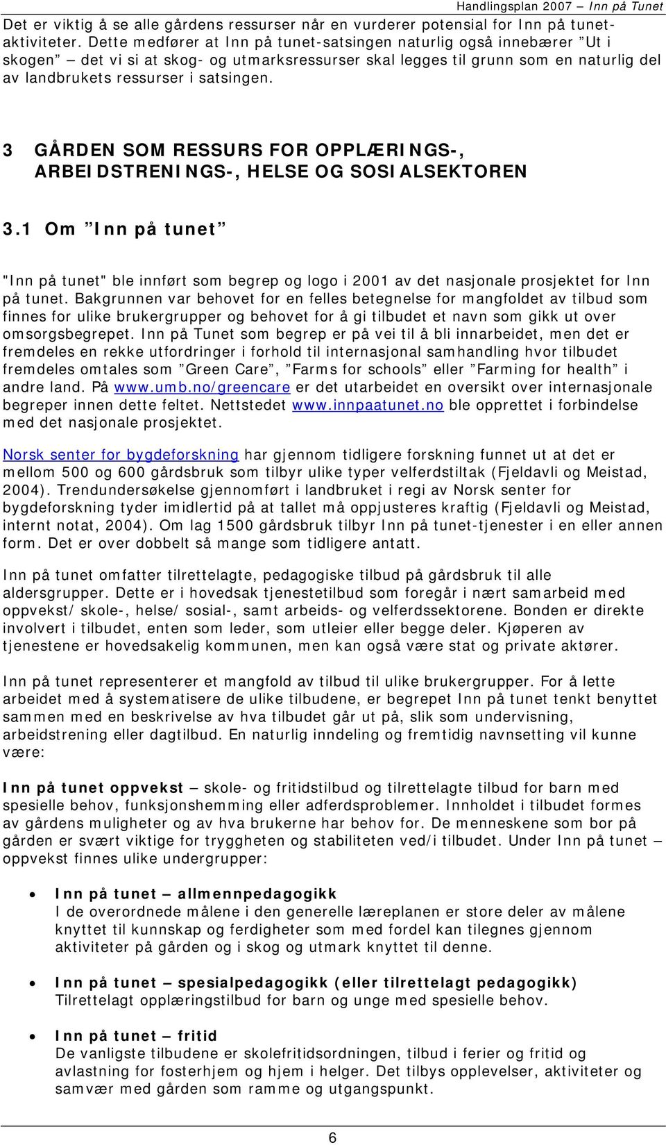 3 GÅRDEN SOM RESSURS FOR OPPLÆRINGS-, ARBEIDSTRENINGS-, HELSE OG SOSIALSEKTOREN 3.1 Om Inn på tunet "Inn på tunet" ble innført som begrep og logo i 2001 av det nasjonale prosjektet for Inn på tunet.