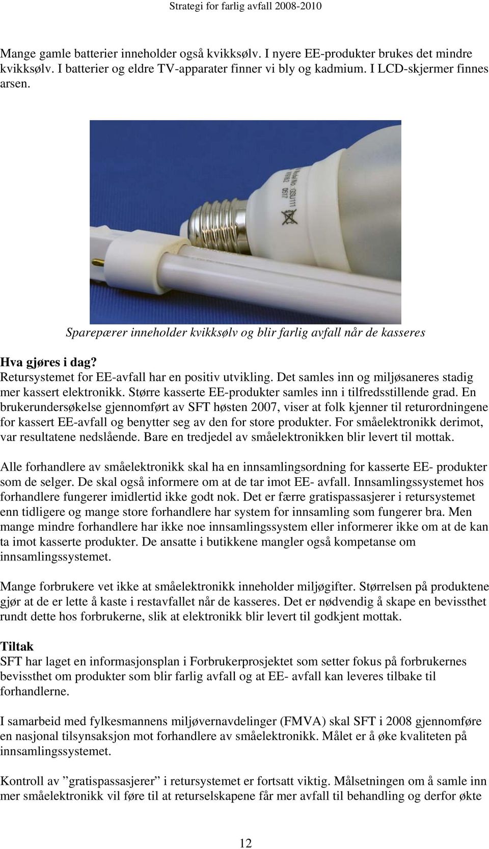 Det samles inn og miljøsaneres stadig mer kassert elektronikk. Større kasserte EE-produkter samles inn i tilfredsstillende grad.