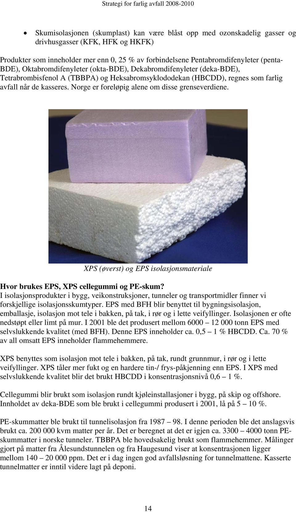Norge er foreløpig alene om disse grenseverdiene. XPS (øverst) og EPS isolasjonsmateriale Hvor brukes EPS, XPS cellegummi og PE-skum?