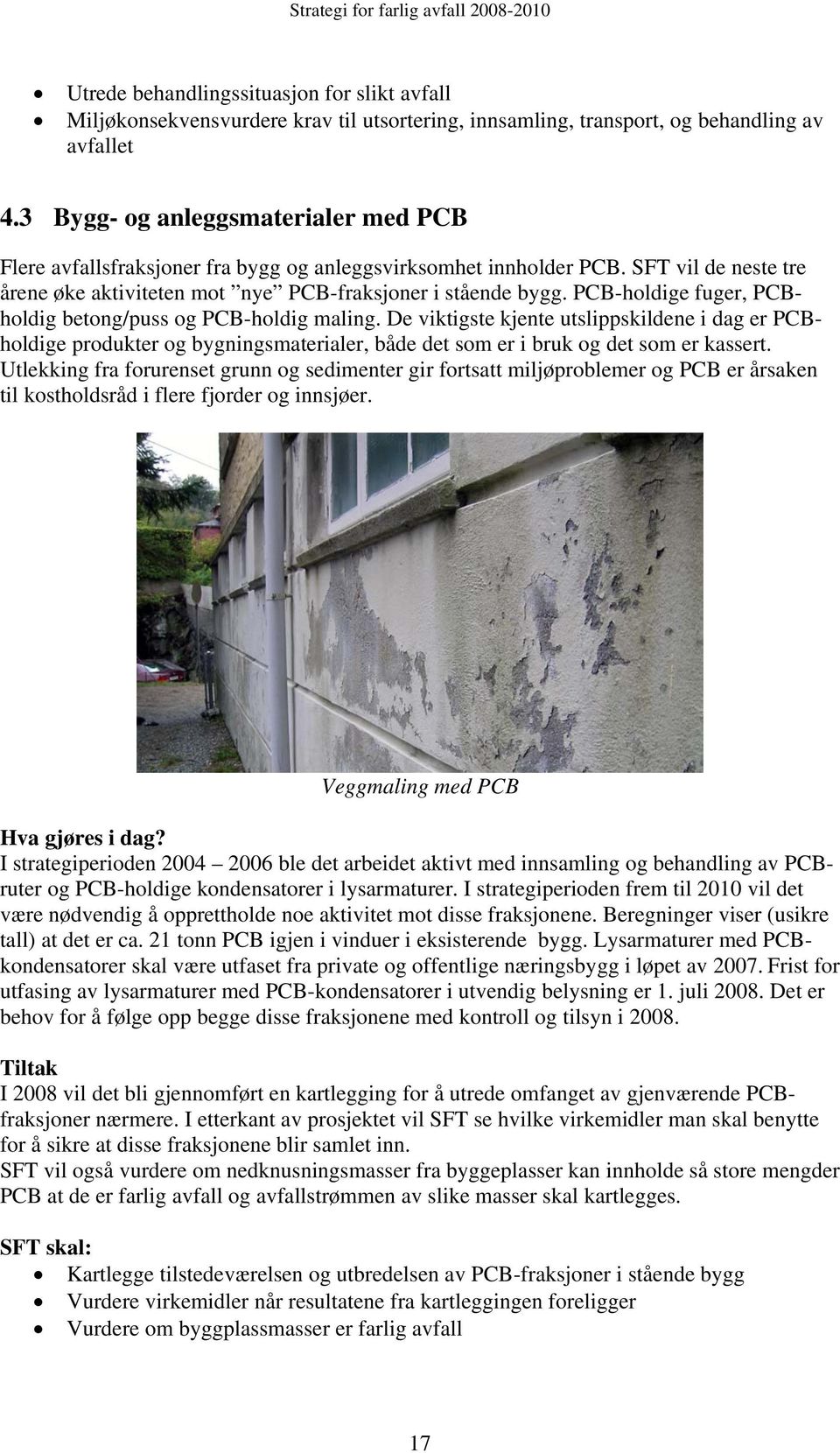 PCB-holdige fuger, PCBholdig betong/puss og PCB-holdig maling. De viktigste kjente utslippskildene i dag er PCBholdige produkter og bygningsmaterialer, både det som er i bruk og det som er kassert.