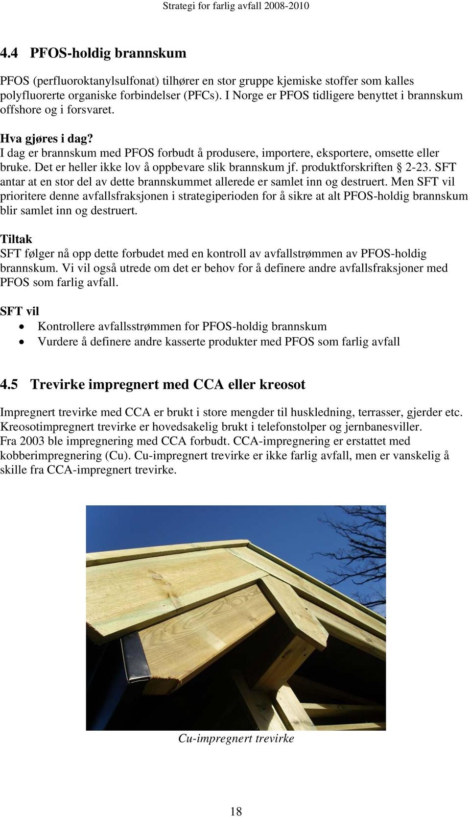 Det er heller ikke lov å oppbevare slik brannskum jf. produktforskriften 2-23. SFT antar at en stor del av dette brannskummet allerede er samlet inn og destruert.