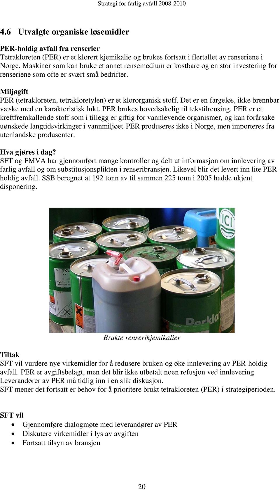 Det er en fargeløs, ikke brennbar væske med en karakteristisk lukt. PER brukes hovedsakelig til tekstilrensing.