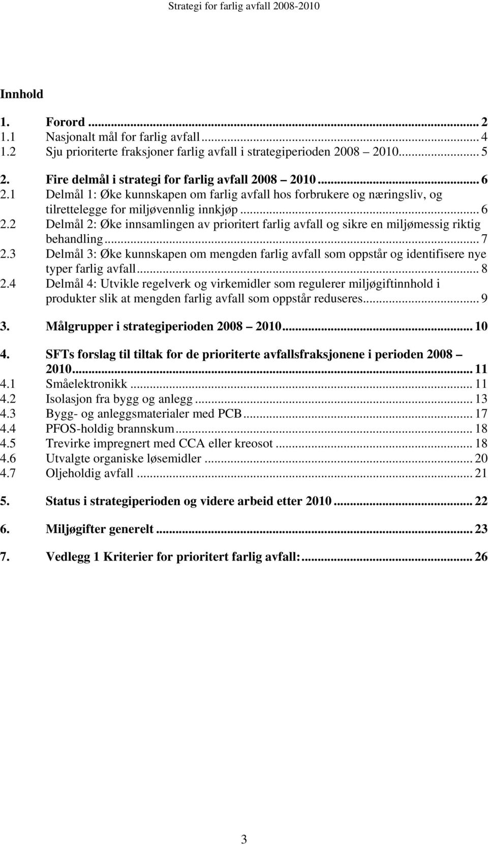 .. 7 2.3 Delmål 3: Øke kunnskapen om mengden farlig avfall som oppstår og identifisere nye typer farlig avfall... 8 2.