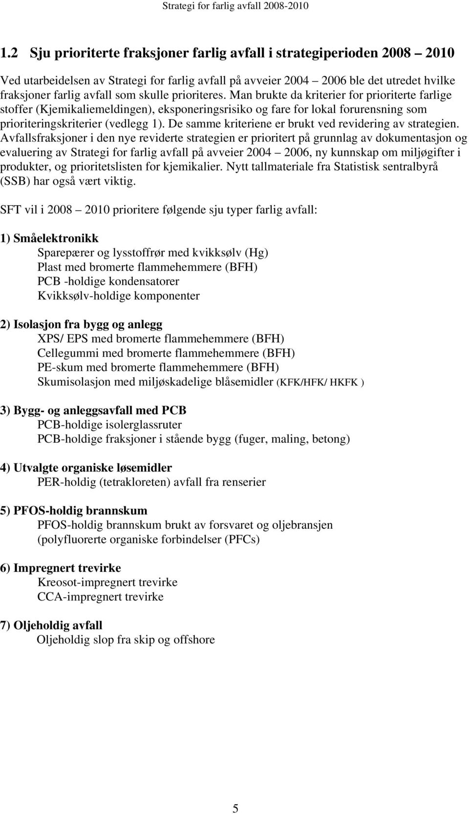 De samme kriteriene er brukt ved revidering av strategien.