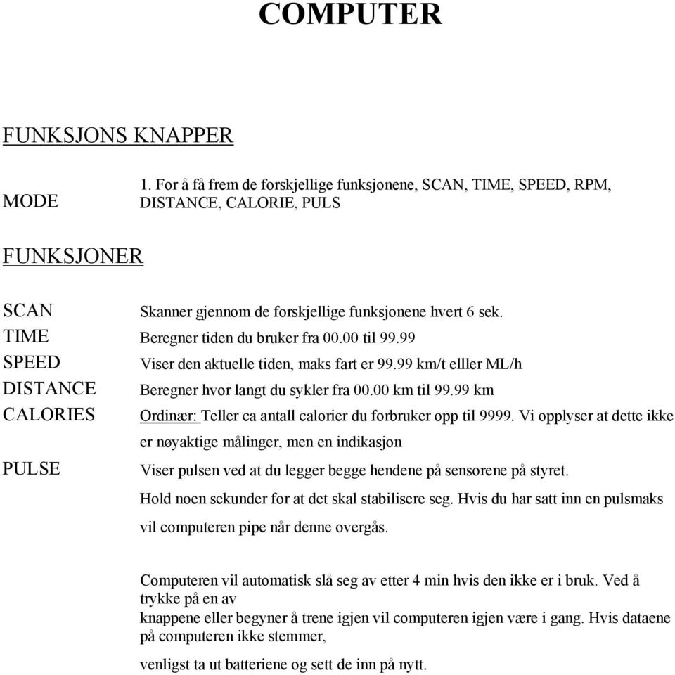 99 km CALORIES Ordinær: Teller ca antall calorier du forbruker opp til 9999.