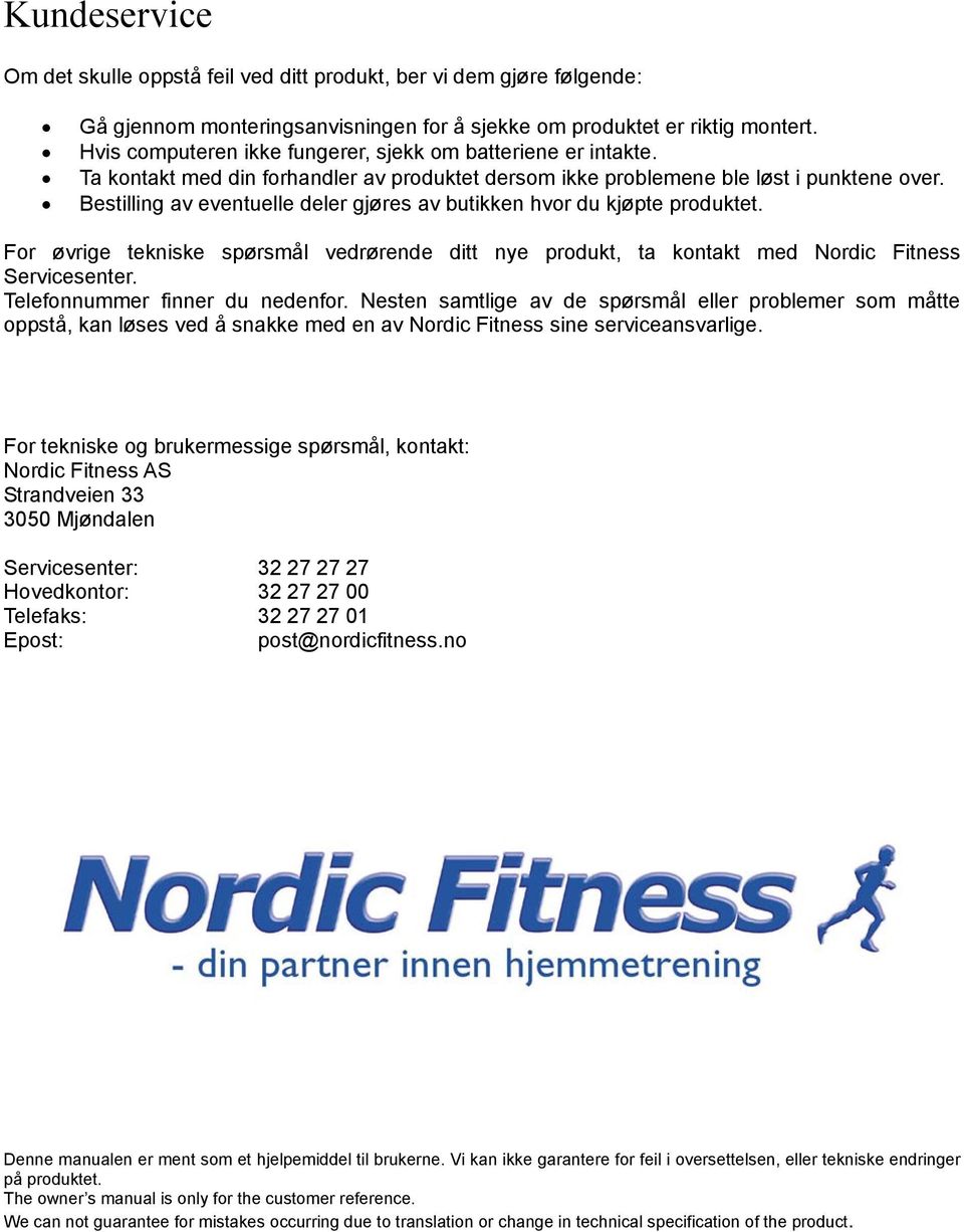 Bestilling av eventuelle deler gjøres av butikken hvor du kjøpte produktet. For øvrige tekniske spørsmål vedrørende ditt nye produkt, ta kontakt med Nordic Fitness Servicesenter.