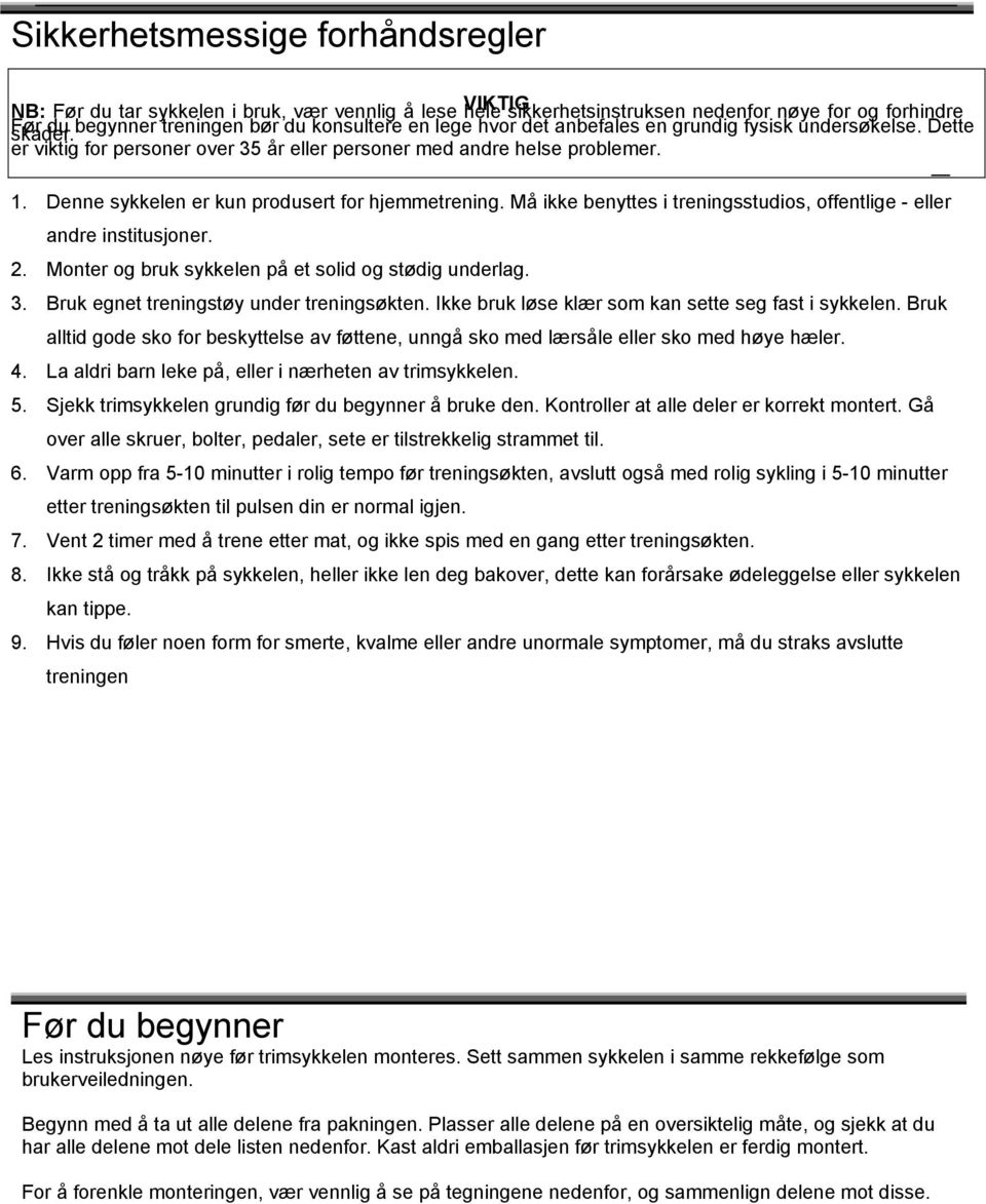 Denne sykkelen er kun produsert for hjemmetrening. Må ikke benyttes i treningsstudios, offentlige - eller andre institusjoner. 2. Monter og bruk sykkelen på et solid og stødig underlag. 3.