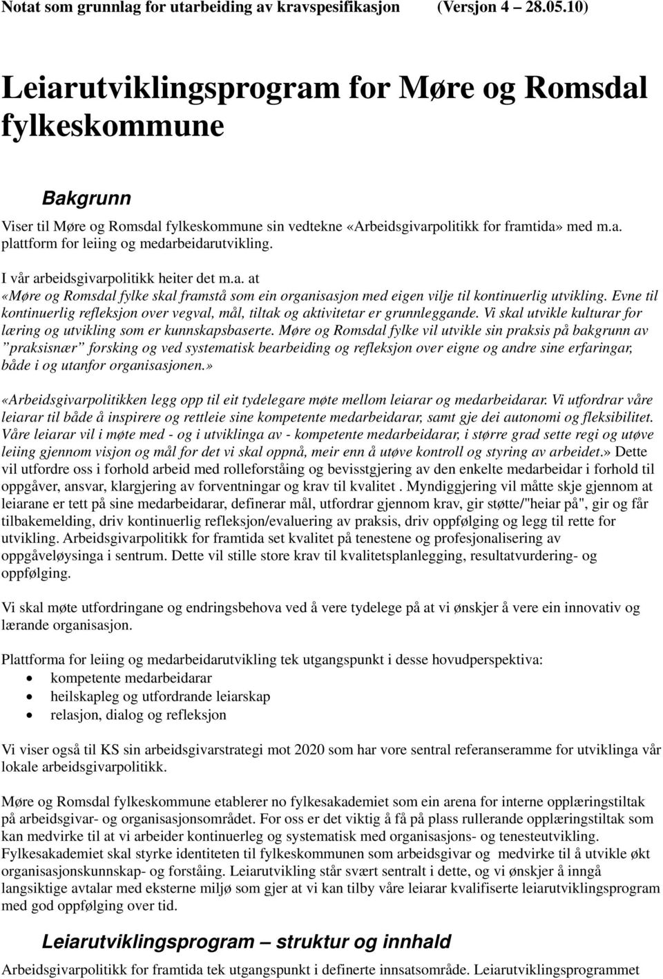 I vår arbeidsgivarpolitikk heiter det m.a. at «Møre og Romsdal fylke skal framstå som ein organisasjon med eigen vilje til kontinuerlig utvikling.