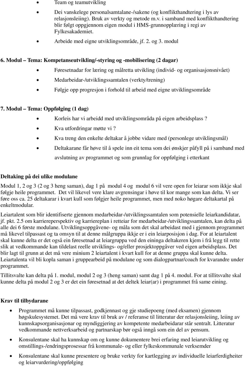 Modul Tema: Kompetanseutvikling/-styring og -mobilisering (2 dagar) Føresetnadar for læring og målretta utvikling (individ- og organisasjonsnivået) Medarbeidar-/utviklingssamtalen (verkty/trening)