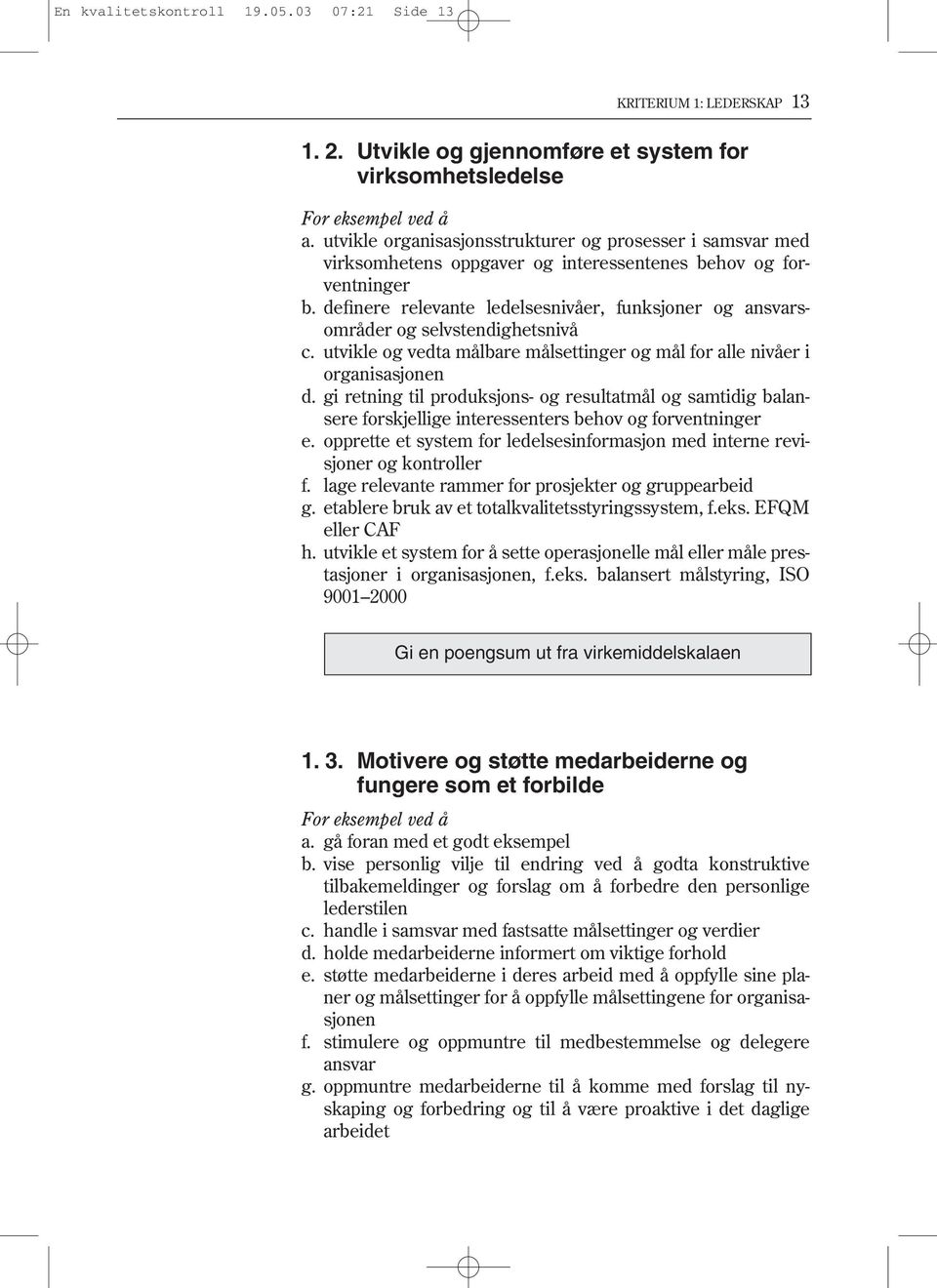 definere relevante ledelsesnivåer, funksjoner og ansvarsområder og selvstendighetsnivå c. utvikle og vedta målbare målsettinger og mål for alle nivåer i organisasjonen d.