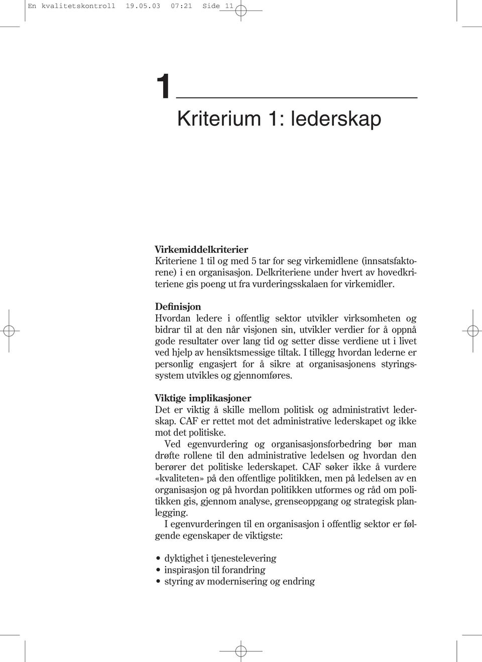 Definisjon Hvordan ledere i offentlig sektor utvikler virksomheten og bidrar til at den når visjonen sin, utvikler verdier for å oppnå gode resultater over lang tid og setter disse verdiene ut i