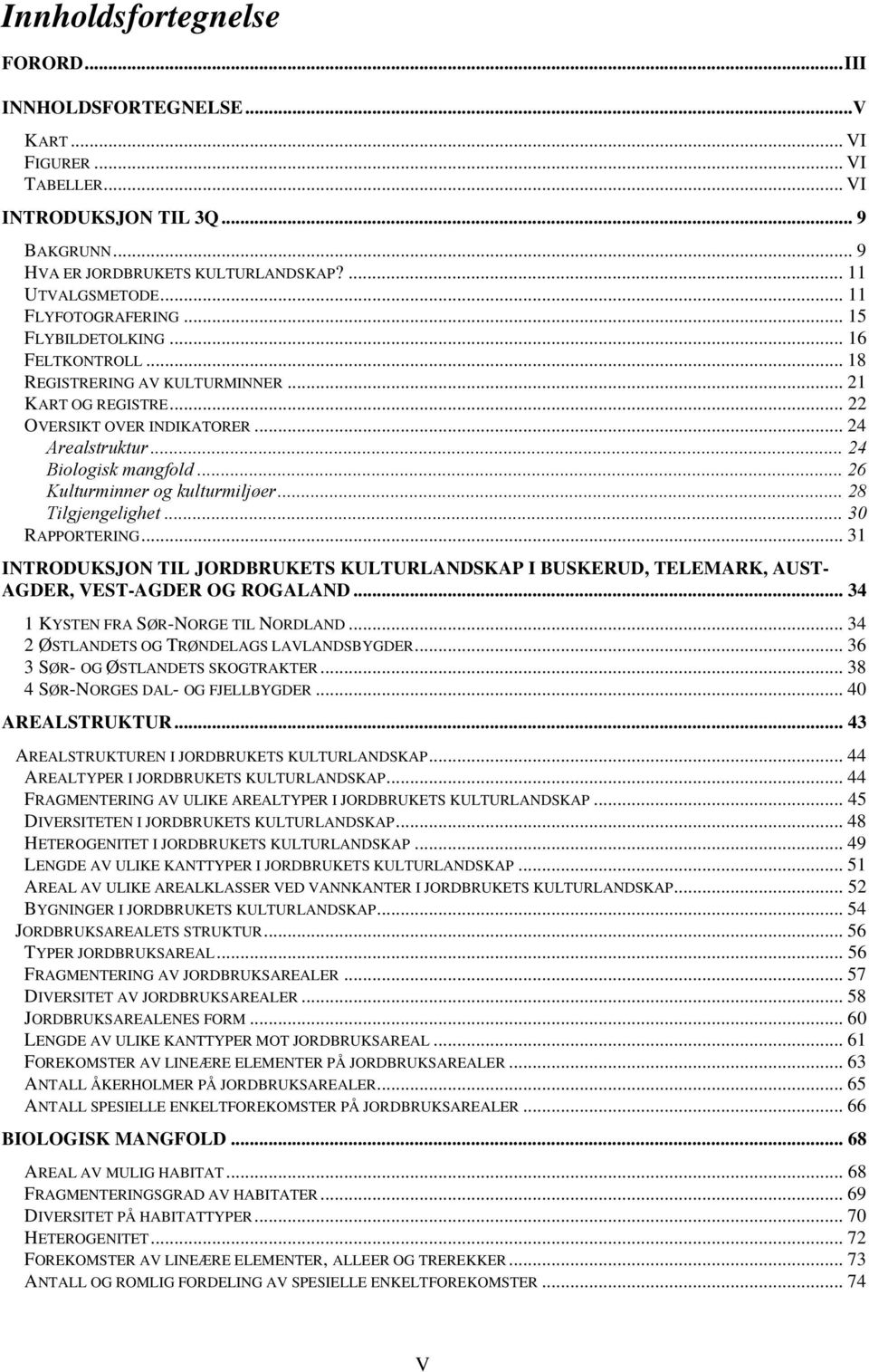 .. 26 Kulturminner og kulturmiljøer... 28 Tilgjengelighet... 30 RAPPORTERING... 31 INTRODUKSJON TIL JORDBRUKETS KULTURLANDSKAP I BUSKERUD, TELEMARK, AUST- AGDER, VEST-AGDER OG ROGALAND.