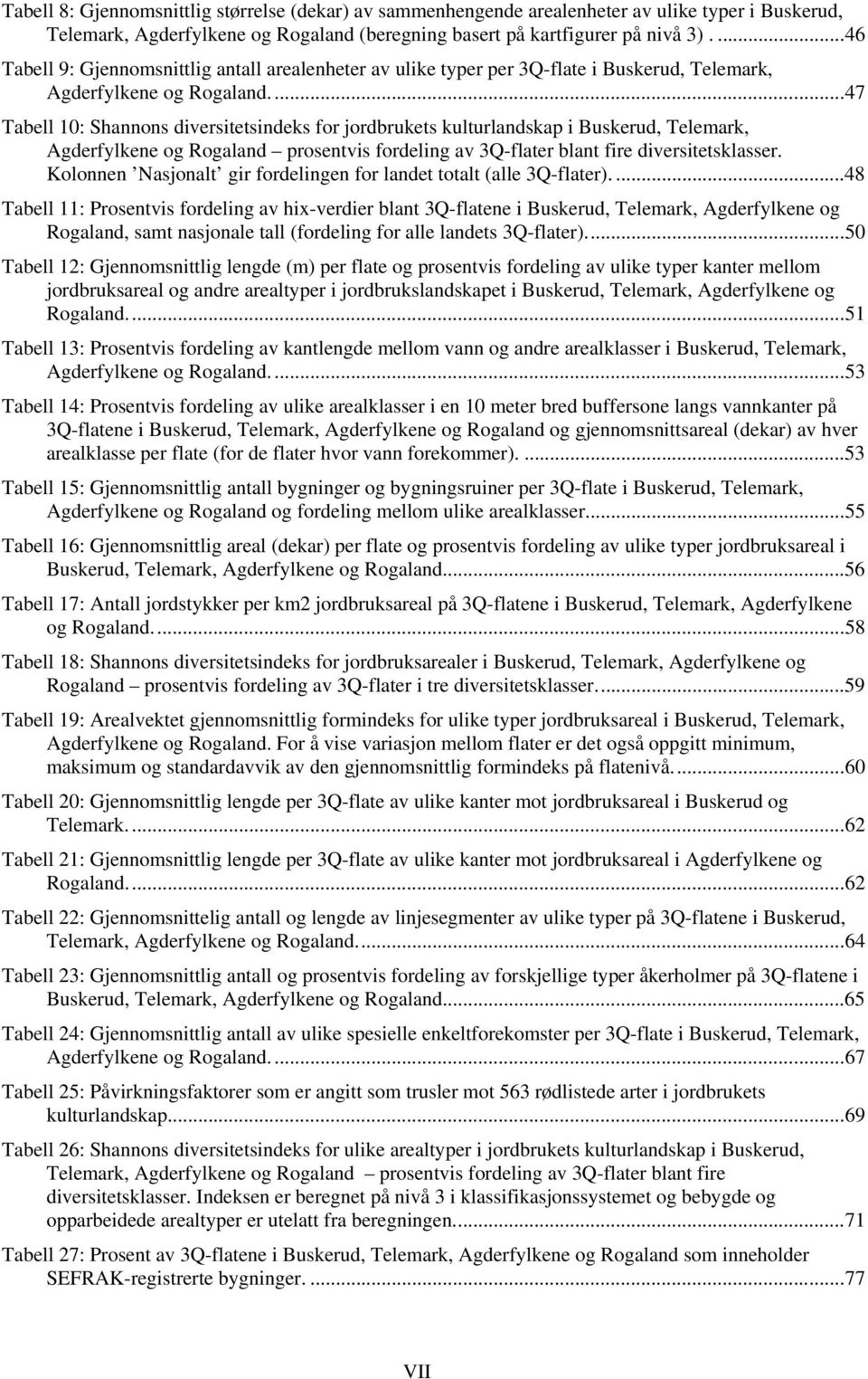 ...47 Tabell 10: Shannons diversitetsindeks for jordbrukets kulturlandskap i Buskerud, Telemark, Agderfylkene og Rogaland prosentvis fordeling av 3Q-flater blant fire diversitetsklasser.