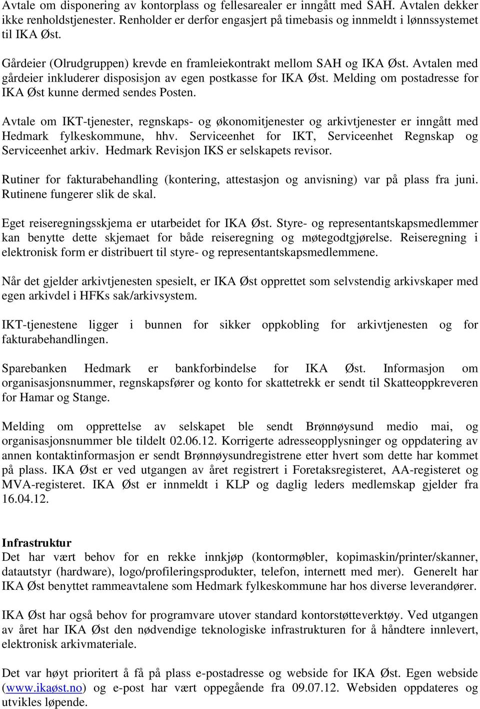 Melding om postadresse for IKA Øst kunne dermed sendes Posten. Avtale om IKT-tjenester, regnskaps- og økonomitjenester og arkivtjenester er inngått med Hedmark fylkeskommune, hhv.