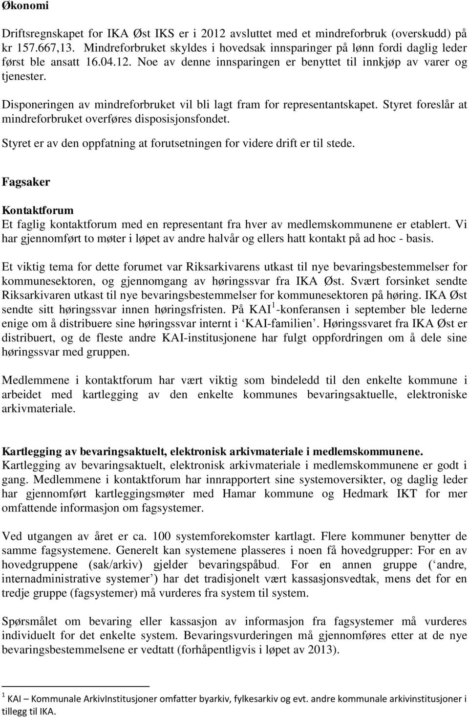 Disponeringen av mindreforbruket vil bli lagt fram for representantskapet. Styret foreslår at mindreforbruket overføres disposisjonsfondet.