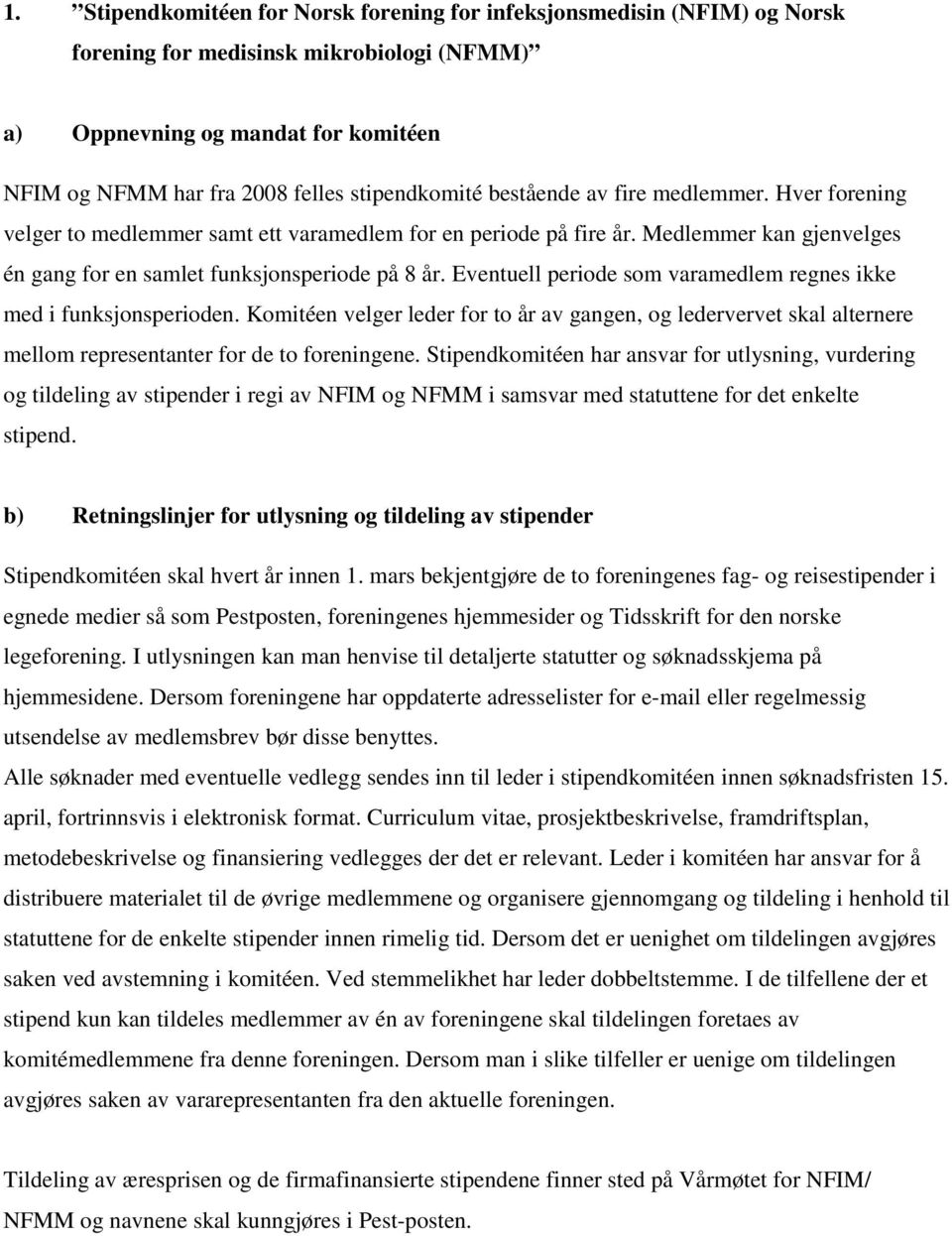 Eventuell periode som varamedlem regnes ikke med i funksjonsperioden. Komitéen velger leder for to år av gangen, og ledervervet skal alternere mellom representanter for de to foreningene.