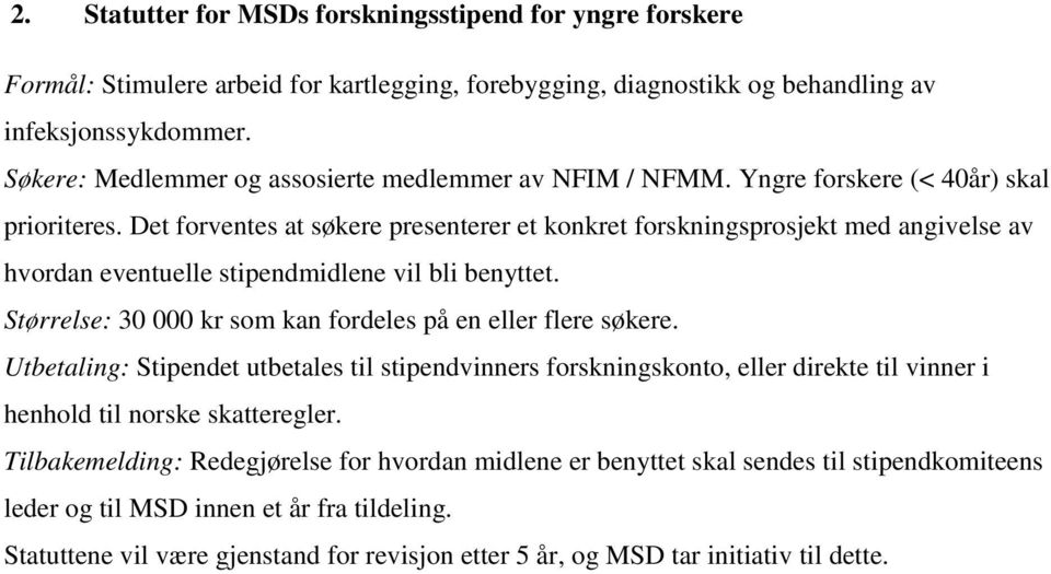 Det forventes at søkere presenterer et konkret forskningsprosjekt med angivelse av hvordan eventuelle stipendmidlene vil bli benyttet. Størrelse: 30 000 kr som kan fordeles på en eller flere søkere.